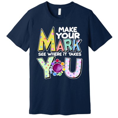 Make Your Mark See Where It Takes You Premium T-Shirt