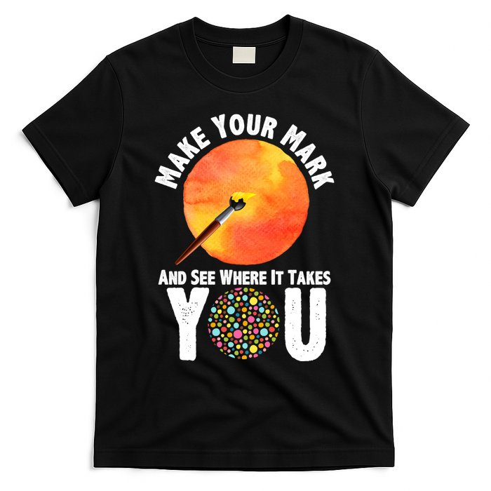 Make Your Mark And See Where It Takes You Dot Day T-Shirt