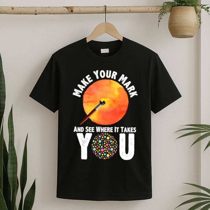 Make Your Mark And See Where It Takes You Dot Day T-Shirt