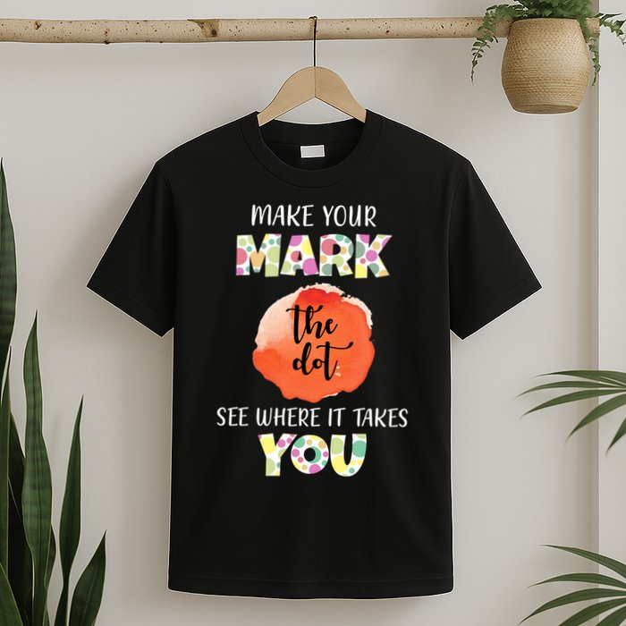 Make Your Mark Dot Day See Where It Takes You The Dot T-Shirt