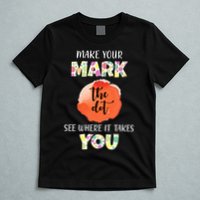 Make Your Mark Dot Day See Where It Takes You The Dot T-Shirt