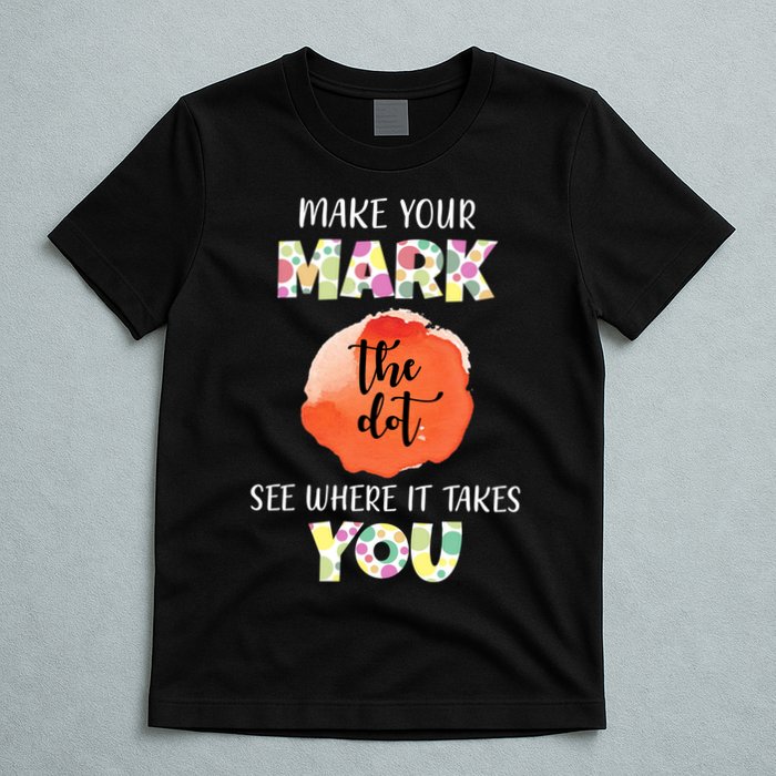 Make Your Mark Dot Day See Where It Takes You The Dot T-Shirt
