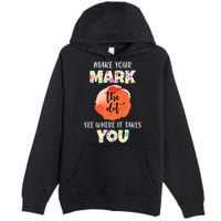 Make Your Mark Dot Day See Where It Takes You The Dot Premium Pullover Hoodie