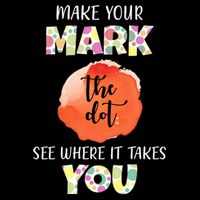 Make Your Mark Dot Day See Where It Takes You The Dot Poster