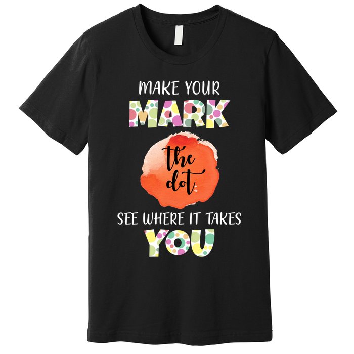 Make Your Mark Dot Day See Where It Takes You The Dot Premium T-Shirt
