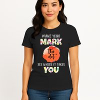 Make Your Mark Dot Day See Where It Takes You The Dot Womens T-Shirt