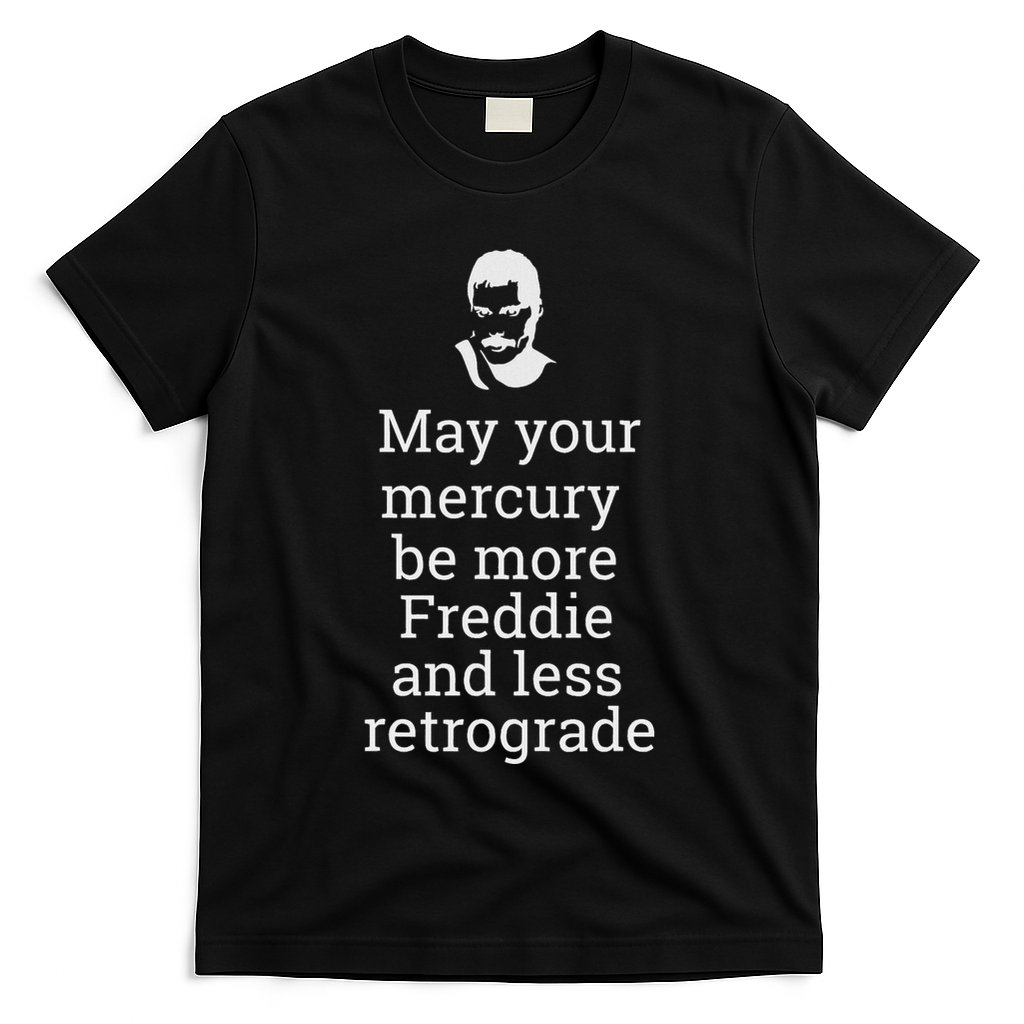 May Your Mercury Be More Freddie And Less Retrograde Delight T-Shirt