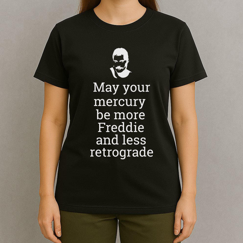 May Your Mercury Be More Freddie And Less Retrograde Delight T-Shirt