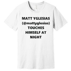 Matt Yglesias Mattyglesias Touches Himself At Night Premium T-Shirt