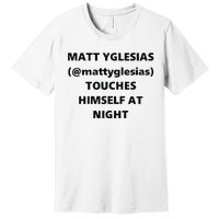 Matt Yglesias Mattyglesias Touches Himself At Night Premium T-Shirt