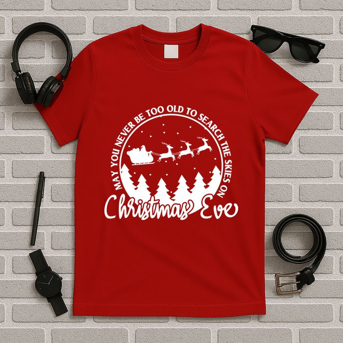 May You Never Be Too Old To Search The Skies On Christmas Eve T-Shirt
