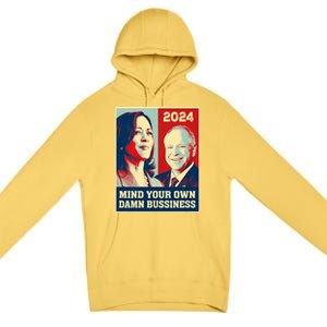 Mind Your Own Damn Business Funny Kamala Harris Tim Walz 2024 Premium Pullover Hoodie