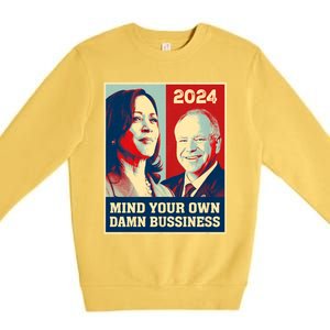 Mind Your Own Damn Business Funny Kamala Harris Tim Walz 2024 Premium Crewneck Sweatshirt