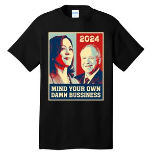 Mind Your Own Damn Business Funny Kamala Harris Tim Walz 2024 Tall T-Shirt