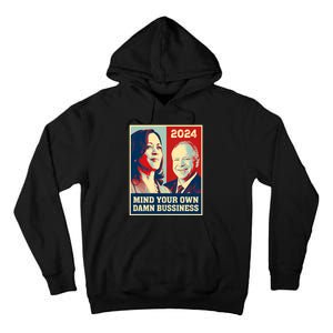 Mind Your Own Damn Business Funny Kamala Harris Tim Walz 2024 Tall Hoodie