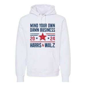 Mind Your Own Damn Business Kamala Harris Tim Walz Premium Hoodie