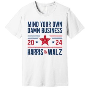 Mind Your Own Damn Business Kamala Harris Tim Walz Premium T-Shirt