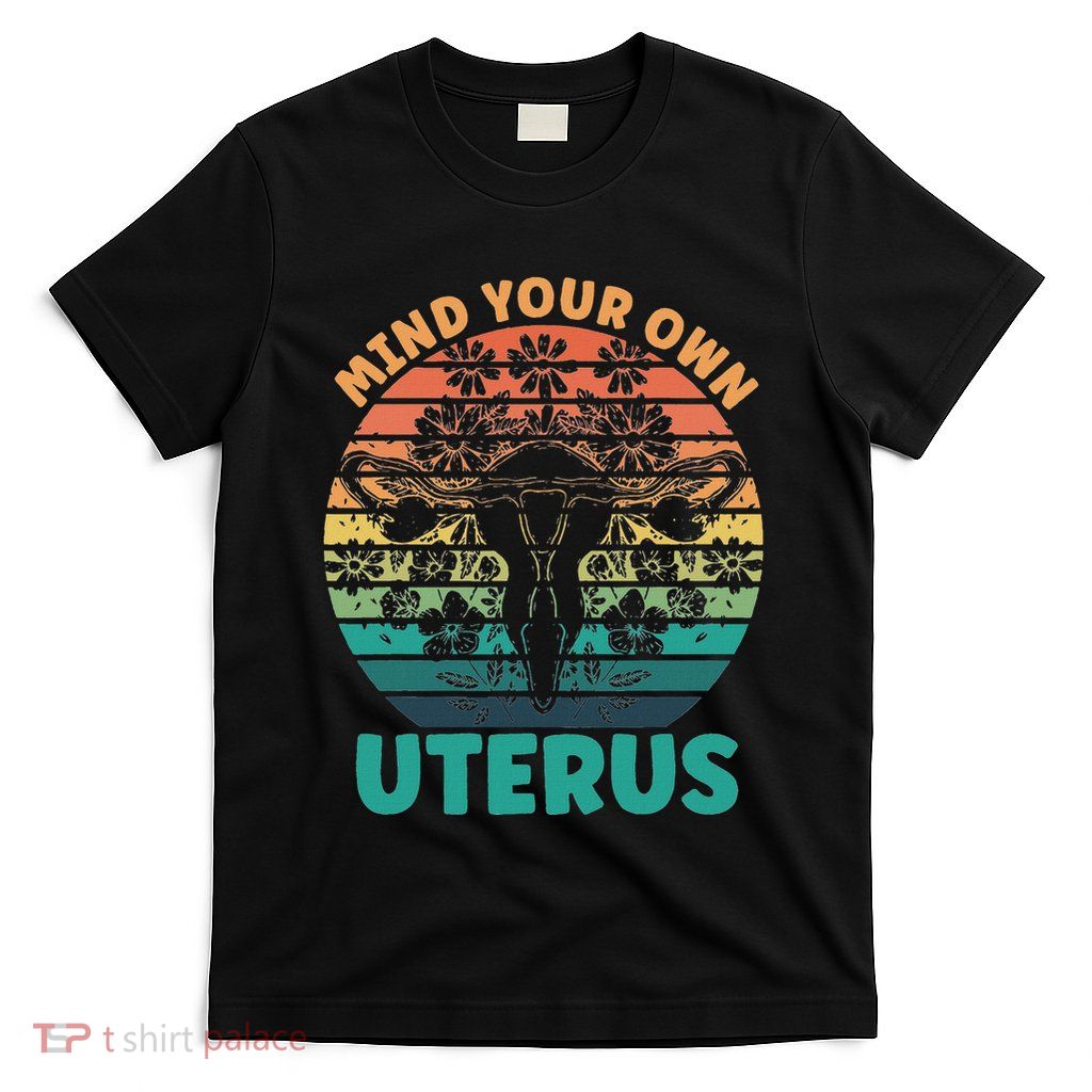 Mind Your Own Uterus Floral My Body My Choice T-Shirt