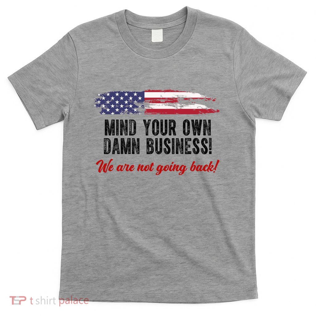 Mind Your Own Damn Business We Are Not Going Back Usa Vintage T-Shirt