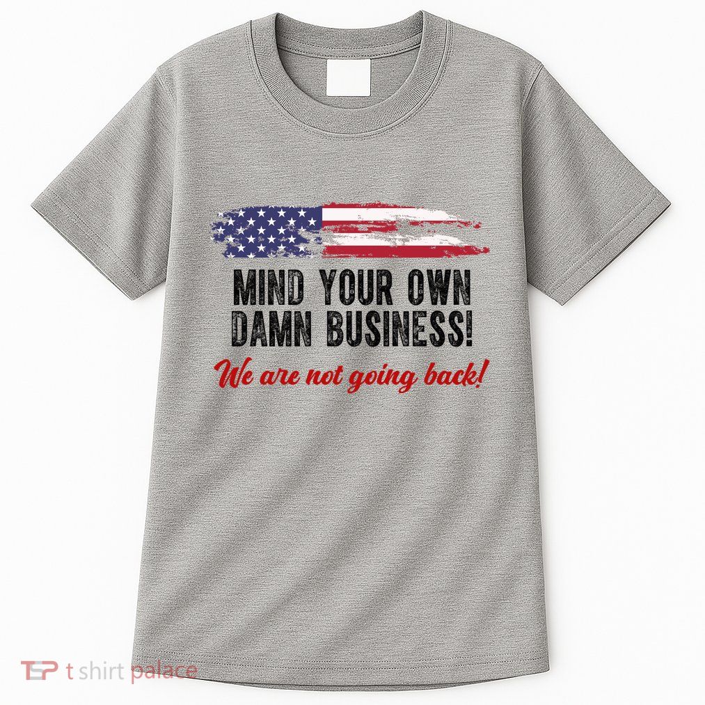 Mind Your Own Damn Business We Are Not Going Back Usa Vintage Tall T-Shirt