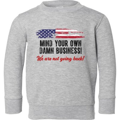 Mind Your Own Damn Business We Are Not Going Back Usa Vintage Toddler Sweatshirt