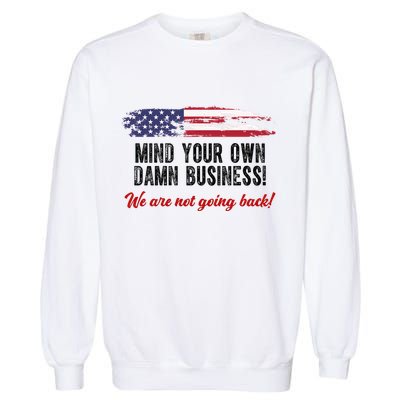 Mind Your Own Damn Business We Are Not Going Back Usa Vintage Garment-Dyed Sweatshirt