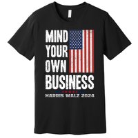 Mind Your Own Business Funny Harris Walz 24 Election Potus Premium T-Shirt