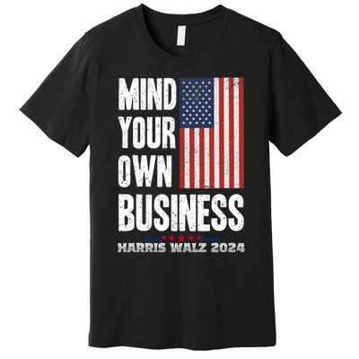 Mind Your Own Business Funny Harris Walz 24 Election Potus Premium T-Shirt