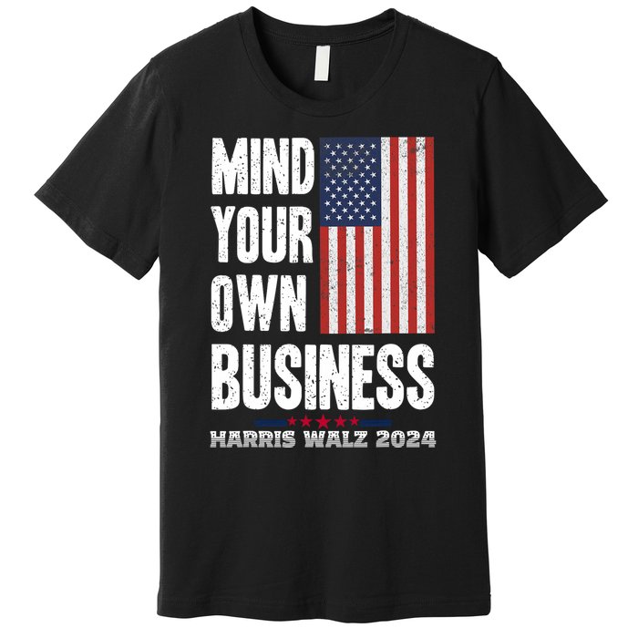 Mind Your Own Business Funny Harris Walz 24 Election Potus Premium T-Shirt