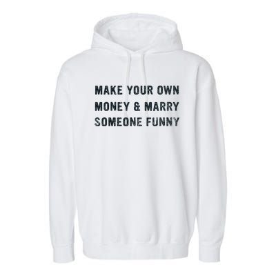 Make Your Own Money And Marry Someone Funny Garment-Dyed Fleece Hoodie