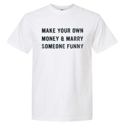 Make Your Own Money And Marry Someone Funny Garment-Dyed Heavyweight T-Shirt