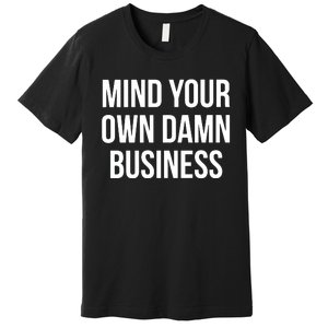 Mind Your Own Damn Business Premium T-Shirt