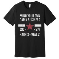 Mind Your Own Damn Business Kamala Harris Tim Walz President Premium T-Shirt