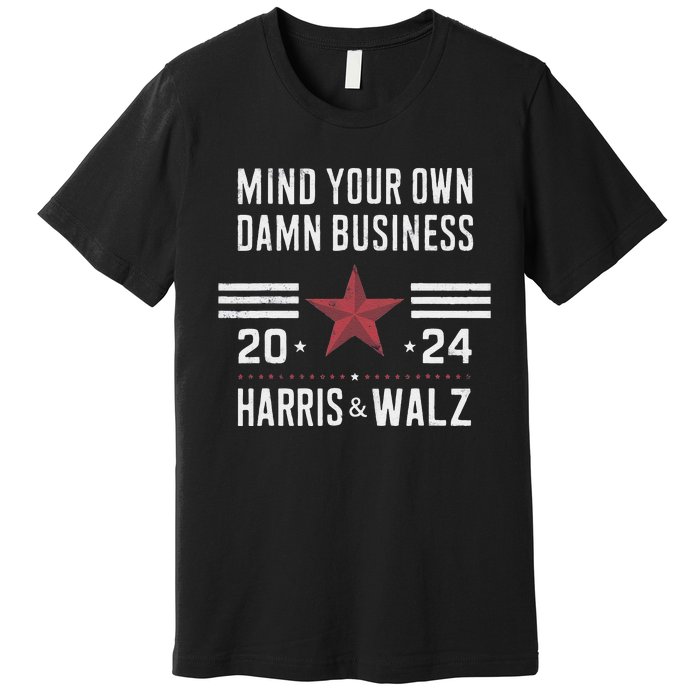 Mind Your Own Damn Business Kamala Harris Tim Walz President Premium T-Shirt