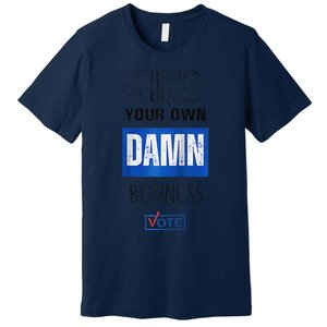 Mind Your Own Damn Business Vote Raglan Premium T-Shirt