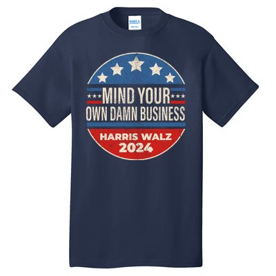 Mind Your Own Damn Business Kamala Harris Tim Walz 2024 Election Tall T-Shirt