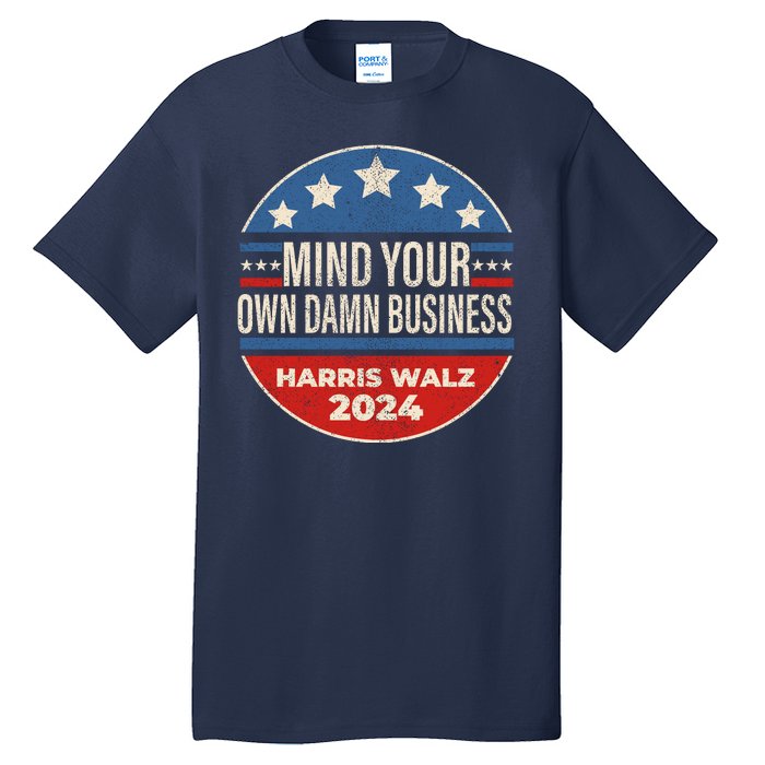 Mind Your Own Damn Business Kamala Harris Tim Walz 2024 Election Tall T-Shirt