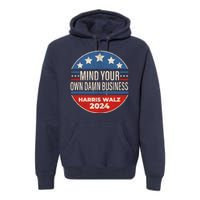 Mind Your Own Damn Business Kamala Harris Tim Walz 2024 Election Premium Hoodie