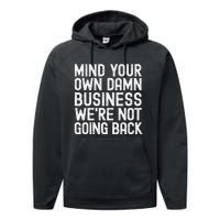 Mind Your Own Damn Business Were Not Going Back Harris Walz Performance Fleece Hoodie