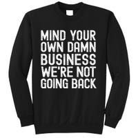 Mind Your Own Damn Business Were Not Going Back Harris Walz Sweatshirt