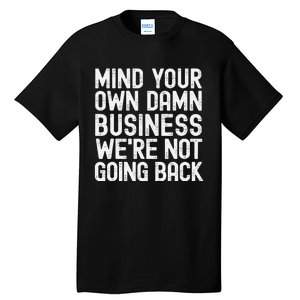 Mind Your Own Damn Business Were Not Going Back Harris Walz Tall T-Shirt