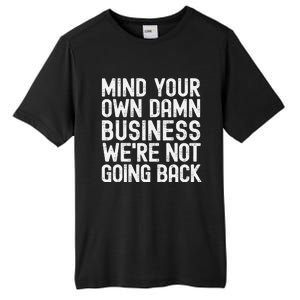 Mind Your Own Damn Business Were Not Going Back Harris Walz Tall Fusion ChromaSoft Performance T-Shirt