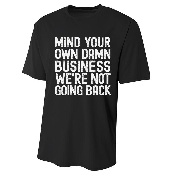 Mind Your Own Damn Business Were Not Going Back Harris Walz Performance Sprint T-Shirt