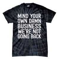 Mind Your Own Damn Business Were Not Going Back Harris Walz Tie-Dye T-Shirt