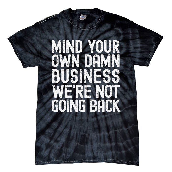 Mind Your Own Damn Business Were Not Going Back Harris Walz Tie-Dye T-Shirt