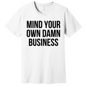 Mind Your Own Business Premium T-Shirt