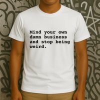 Mind Your Own Business And Stop Being Weird T-Shirt