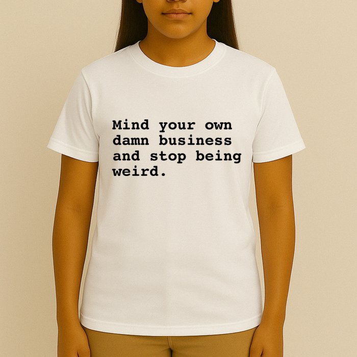 Mind Your Own Business And Stop Being Weird T-Shirt