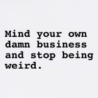 Mind Your Own Business And Stop Being Weird T-Shirt