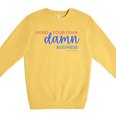 Mind Your Own Damn Business 2024 Walz Presidential Election Premium Crewneck Sweatshirt